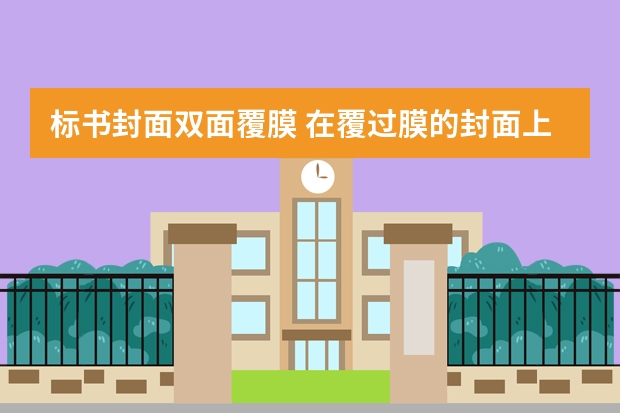 标书封面双面覆膜 在覆过膜的封面上胶装不牢 用什么胶