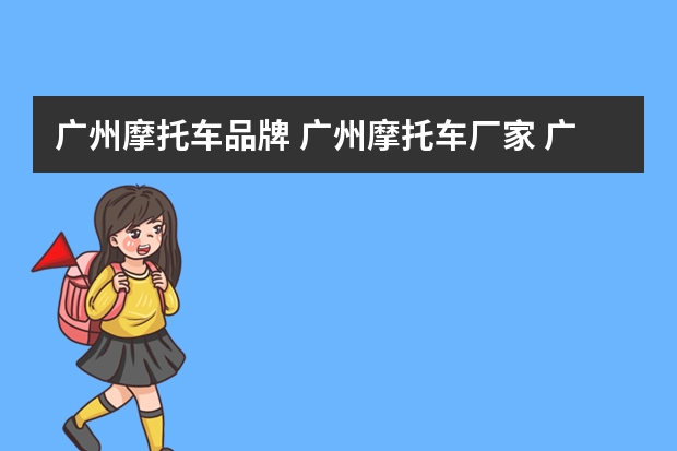 广州摩托车品牌 广州摩托车厂家 广州有哪些摩托车品牌【品牌库】