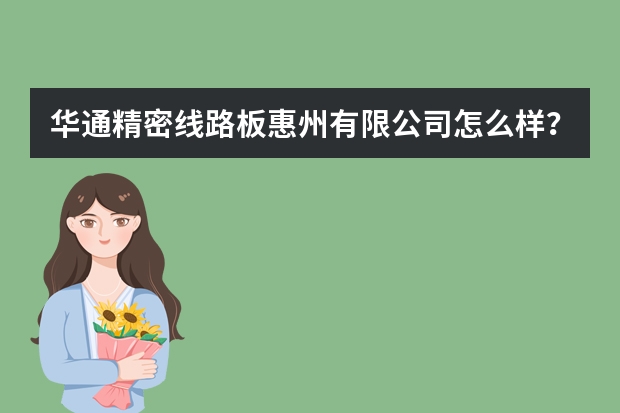 华通精密线路板惠州有限公司怎么样？