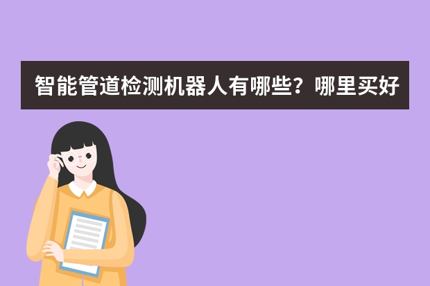 智能管道检测机器人有哪些？哪里买好？