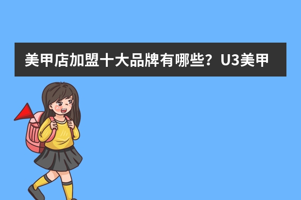 美甲店加盟十大品牌有哪些?U3美甲荣登榜首