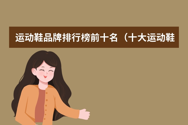 运动鞋品牌排行榜前十名（十大运动鞋品牌排行榜）