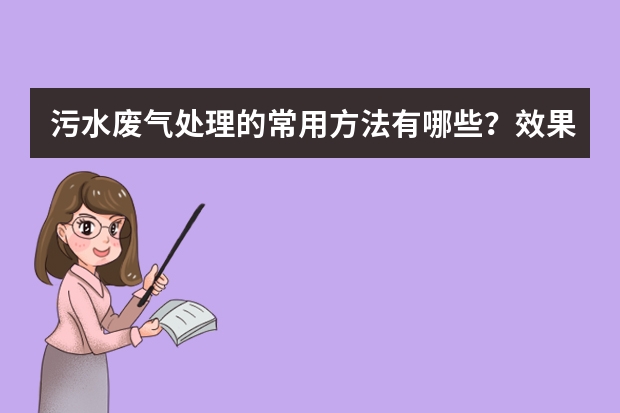 污水废气处理的常用方法有哪些？效果如何？