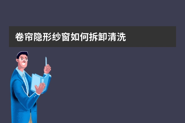卷帘隐形纱窗如何拆卸清洗