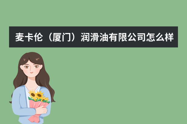 麦卡伦（厦门）润滑油有限公司怎么样？