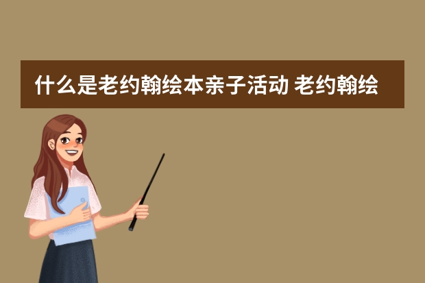 什么是老约翰绘本亲子活动 老约翰绘本亲子活动都有哪些活动br?
