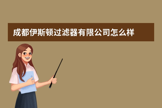 成都伊斯顿过滤器有限公司怎么样