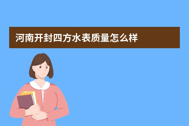 河南开封四方水表质量怎么样