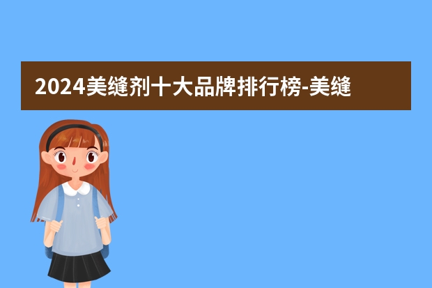 2024美缝剂十大品牌排行榜-美缝剂哪个牌子好