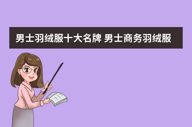 男士羽绒服十大名牌 男士商务羽绒服品牌十大排名