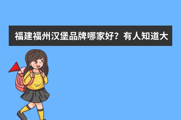 福建福州汉堡品牌哪家好？有人知道大概吗？