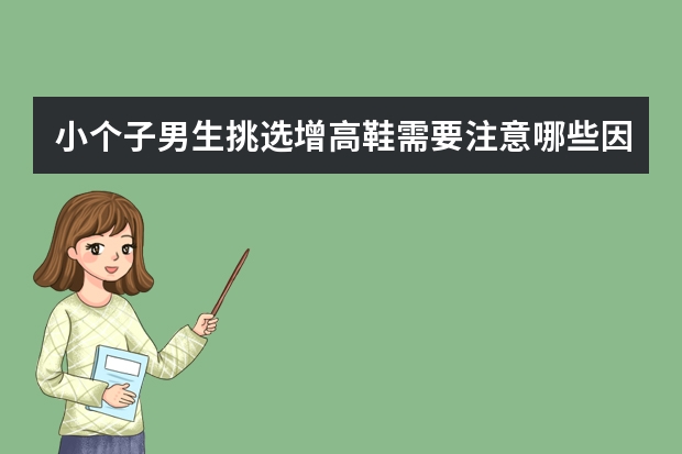 小个子男生挑选增高鞋需要注意哪些因素？