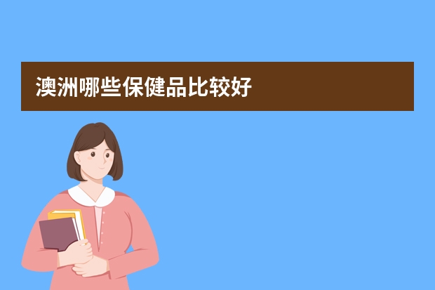 澳洲哪些保健品比较好