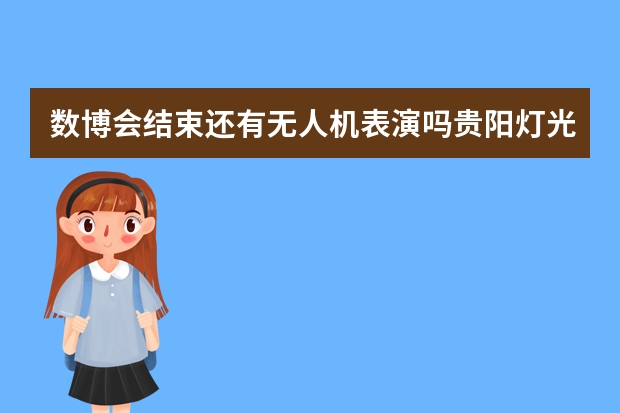 数博会结束还有无人机表演吗贵阳灯光秀时间+地点+门票