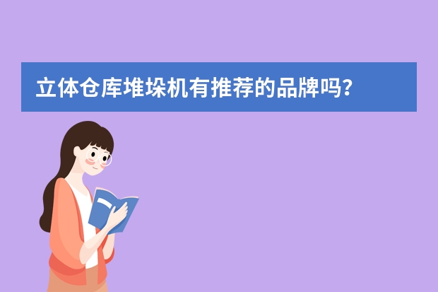 立体仓库堆垛机有推荐的品牌吗?