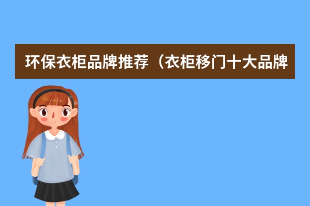 环保衣柜品牌推荐（衣柜移门十大品牌排行）