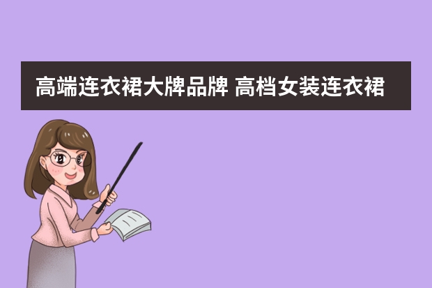 高端连衣裙大牌品牌 高档女装连衣裙有哪些品牌