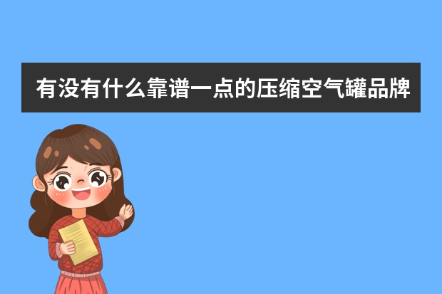 有没有什么靠谱一点的压缩空气罐品牌推荐?