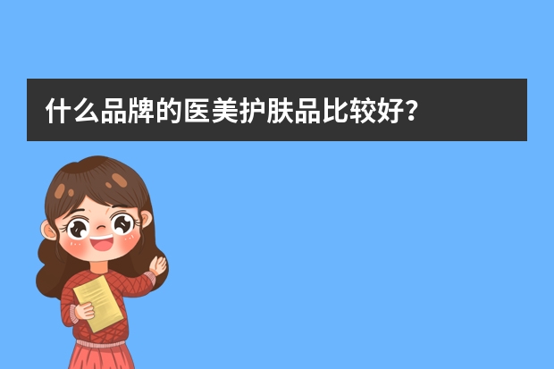 什么品牌的医美护肤品比较好？