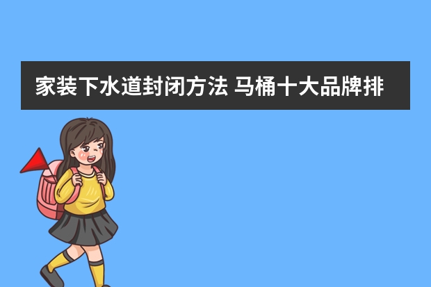 家装下水道封闭方法 马桶十大品牌排行 中国马桶十大品牌