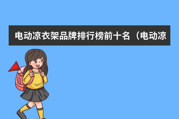 电动凉衣架品牌排行榜前十名（电动凉衣架品牌排行榜前十名）
