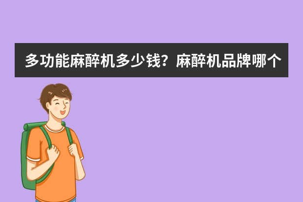 多功能麻醉机多少钱？麻醉机品牌哪个好？