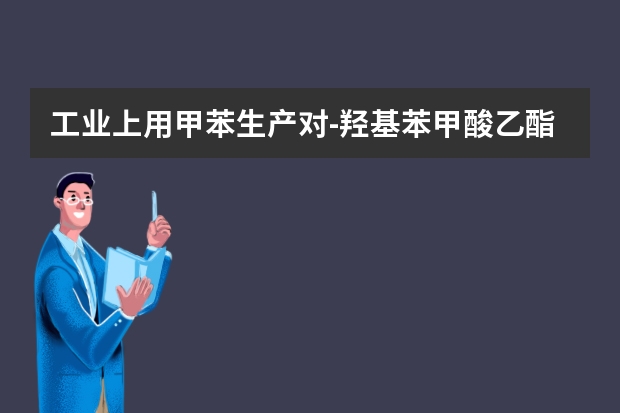 工业上用甲苯生产对-羟基苯甲酸乙酯 （一种常见的化妆品防霉剂），其生产过程如图（反应条件没有全部注明 75号防霉剂的75号工业防霉剂(OBPA)产品简介和使用说明