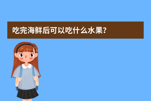 吃完海鲜后可以吃什么水果？