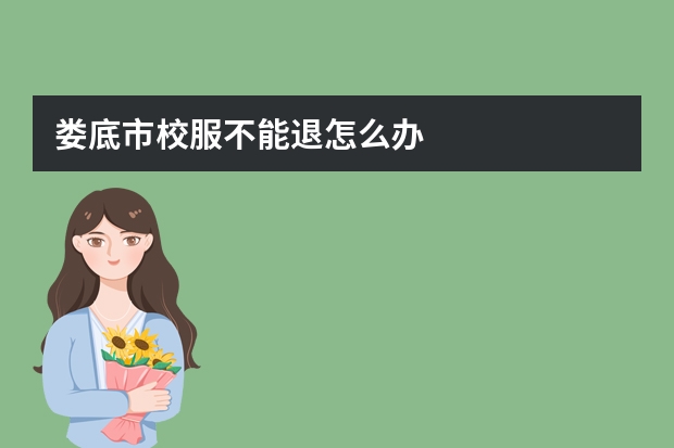 娄底市校服不能退怎么办