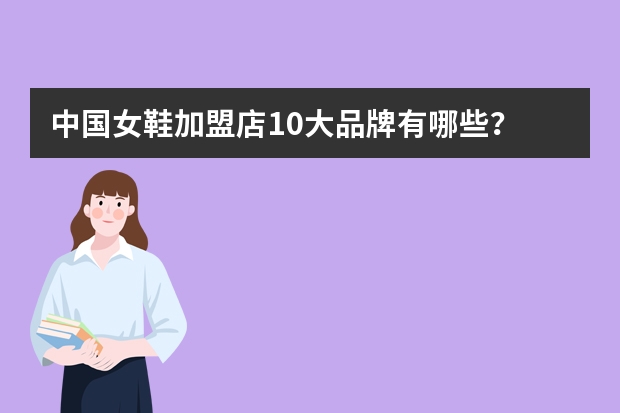 中国女鞋加盟店10大品牌有哪些?