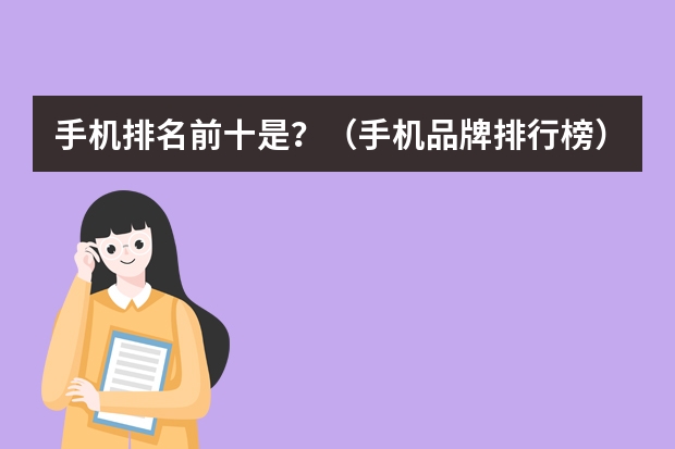 手机排名前十是？（手机品牌排行榜）