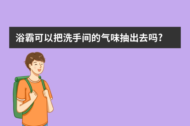 浴霸可以把洗手间的气味抽出去吗?