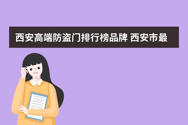 西安高端防盗门排行榜品牌 西安市最大的防盗门批发市场在那里