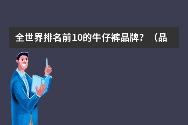 全世界排名前10的牛仔裤品牌？（品牌服装排行榜前十名）