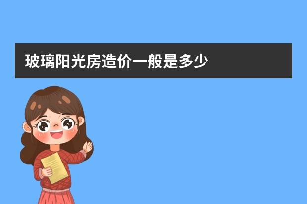 玻璃阳光房造价一般是多少