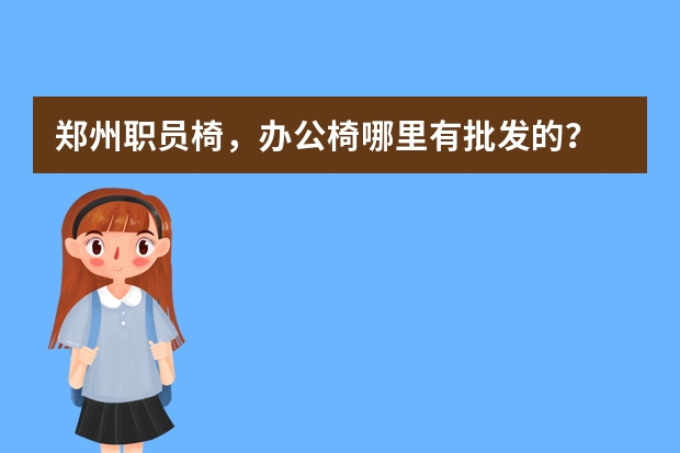 郑州职员椅，办公椅哪里有批发的？