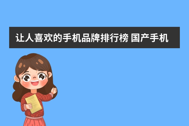 让人喜欢的手机品牌排行榜 国产手机前十名排名？