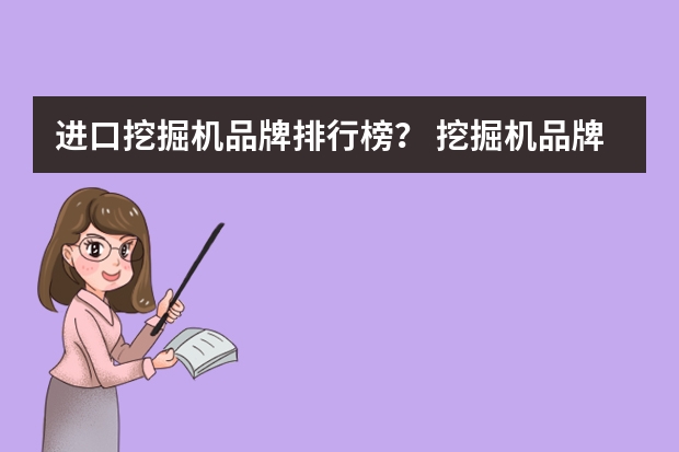 进口挖掘机品牌排行榜？ 挖掘机品牌