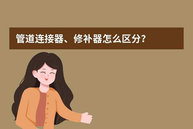 管道连接器、修补器怎么区分？