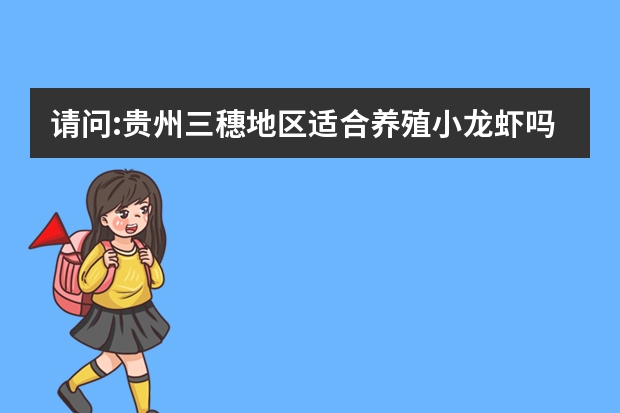 请问:贵州三穗地区适合养殖小龙虾吗?