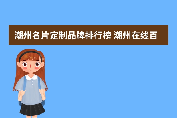 潮州名片定制品牌排行榜 潮州在线百科名片