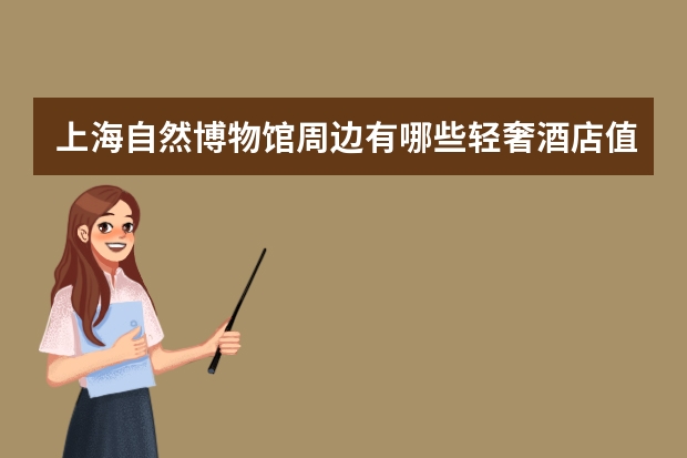 上海自然博物馆周边有哪些轻奢酒店值得推荐？