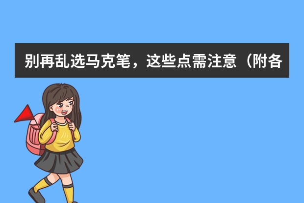 别再乱选马克笔，这些点需注意（附各品牌马克笔2024推荐，马克笔怎么样？怎么选看这里）