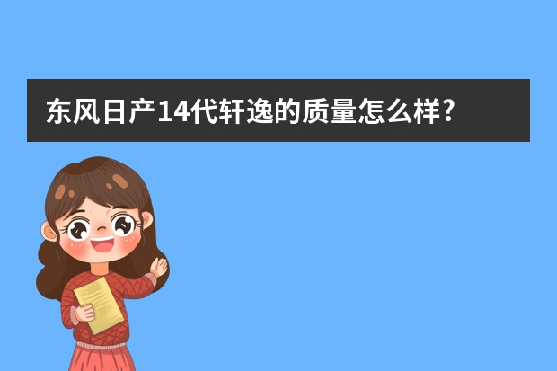 东风日产14代轩逸的质量怎么样?