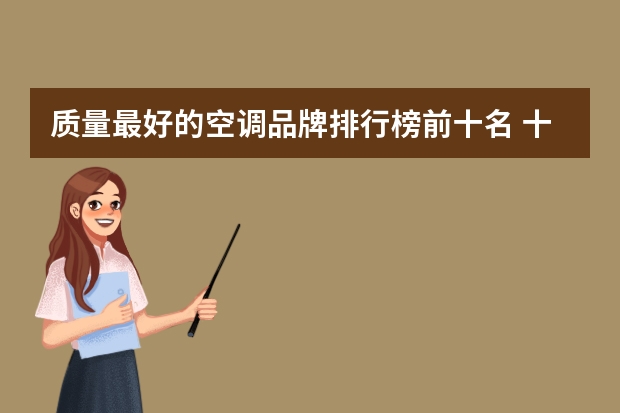 质量最好的空调品牌排行榜前十名 十大公认最好空调品牌