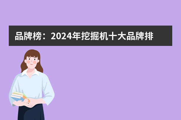 品牌榜：2024年挖掘机十大品牌排行榜 投票结果公布【新】 进口挖掘机品牌排行榜？