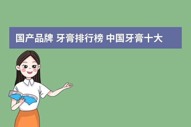 国产品牌 牙膏排行榜 中国牙膏十大品牌排行榜牙膏品牌排行榜十大排名