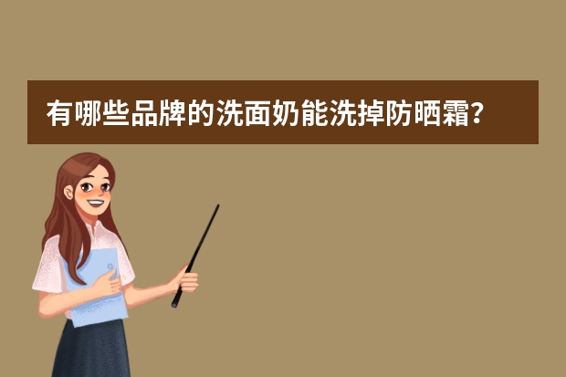 有哪些品牌的洗面奶能洗掉防晒霜？