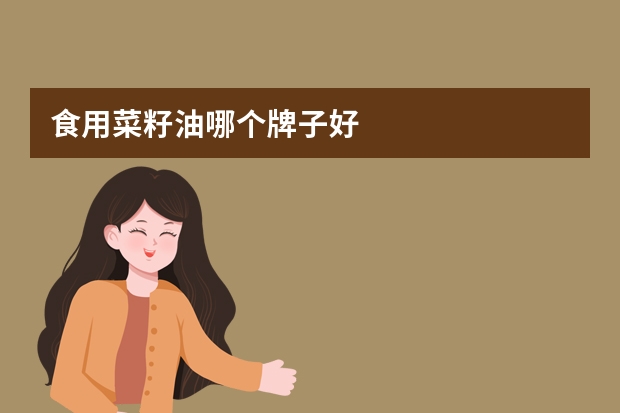 食用菜籽油哪个牌子好