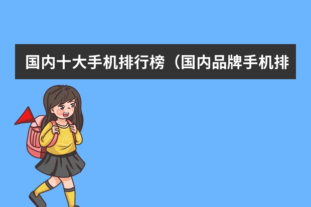 国内十大手机排行榜（国内品牌手机排行榜前十名）